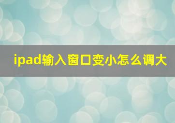 ipad输入窗口变小怎么调大