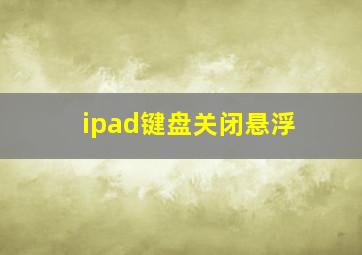 ipad键盘关闭悬浮