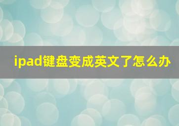 ipad键盘变成英文了怎么办