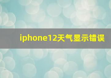 iphone12天气显示错误