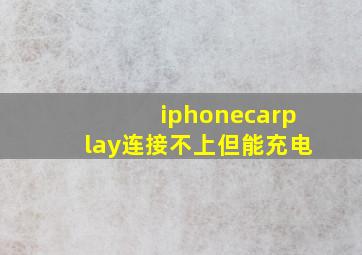 iphonecarplay连接不上但能充电