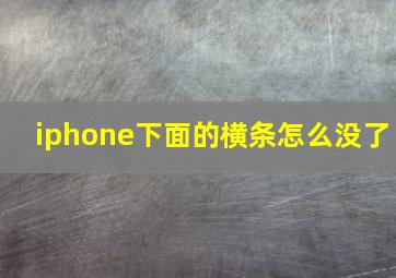 iphone下面的横条怎么没了