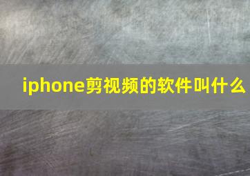 iphone剪视频的软件叫什么