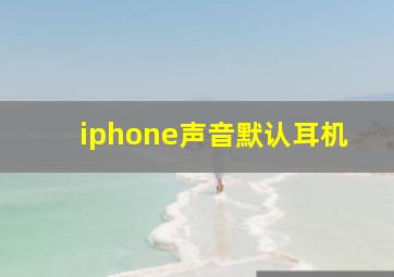 iphone声音默认耳机