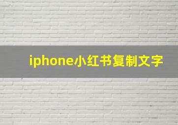 iphone小红书复制文字