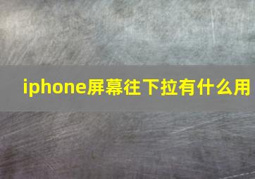 iphone屏幕往下拉有什么用