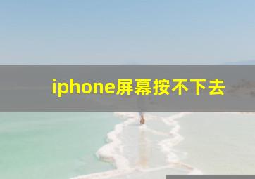 iphone屏幕按不下去