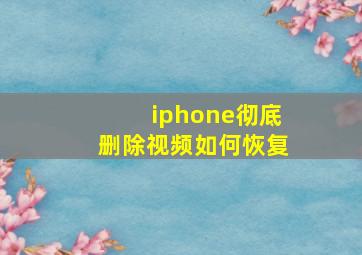 iphone彻底删除视频如何恢复