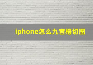 iphone怎么九宫格切图