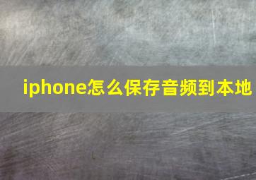 iphone怎么保存音频到本地