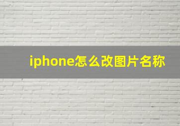 iphone怎么改图片名称