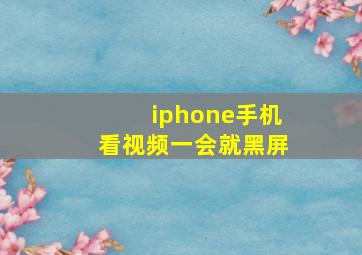 iphone手机看视频一会就黑屏