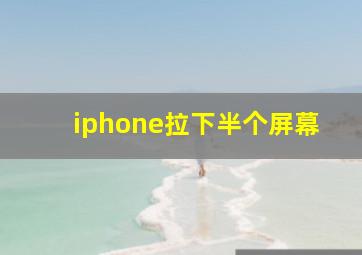 iphone拉下半个屏幕