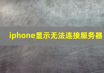 iphone显示无法连接服务器