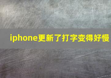 iphone更新了打字变得好慢