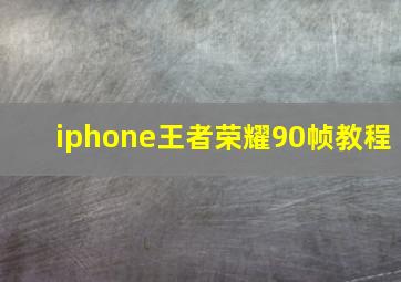 iphone王者荣耀90帧教程