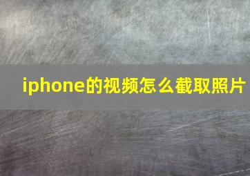 iphone的视频怎么截取照片