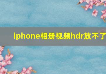 iphone相册视频hdr放不了