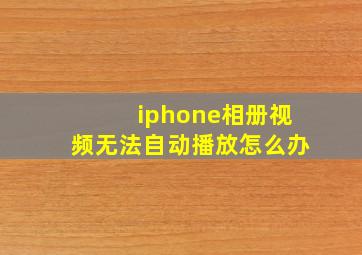 iphone相册视频无法自动播放怎么办