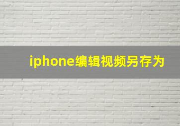 iphone编辑视频另存为