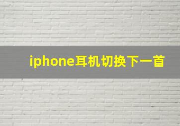 iphone耳机切换下一首