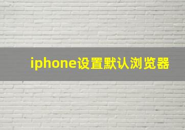 iphone设置默认浏览器