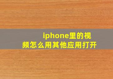 iphone里的视频怎么用其他应用打开