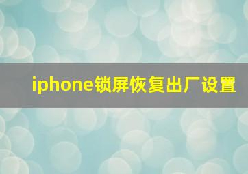 iphone锁屏恢复出厂设置