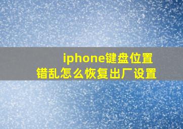 iphone键盘位置错乱怎么恢复出厂设置