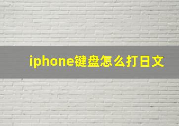 iphone键盘怎么打日文