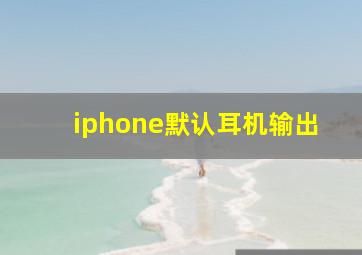 iphone默认耳机输出