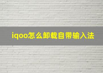 iqoo怎么卸载自带输入法