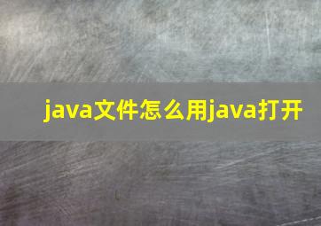 java文件怎么用java打开