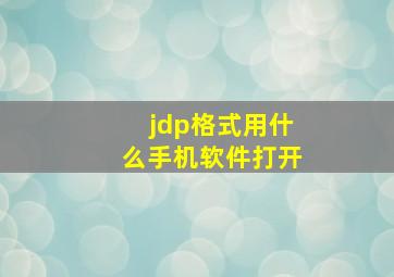 jdp格式用什么手机软件打开