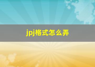 jpj格式怎么弄