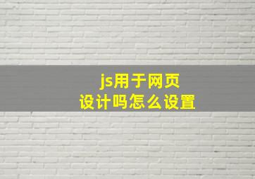 js用于网页设计吗怎么设置