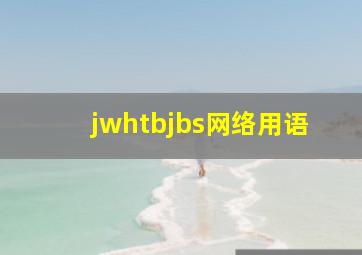 jwhtbjbs网络用语