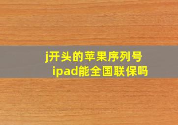 j开头的苹果序列号ipad能全国联保吗