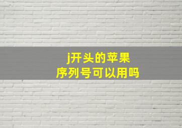 j开头的苹果序列号可以用吗