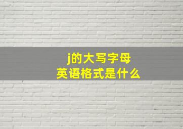 j的大写字母英语格式是什么