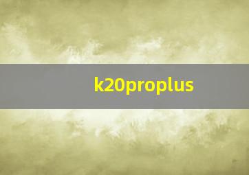 k20proplus