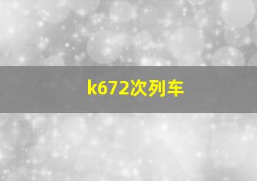 k672次列车