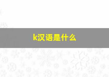 k汉语是什么