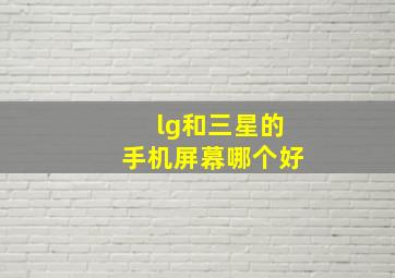 lg和三星的手机屏幕哪个好