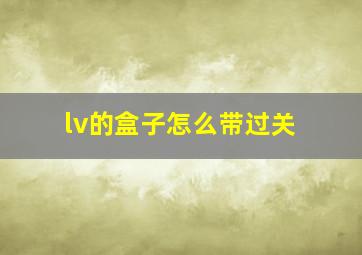 lv的盒子怎么带过关