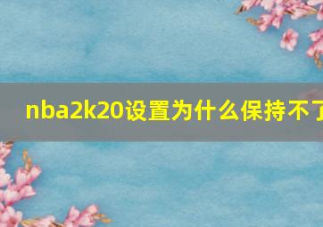 nba2k20设置为什么保持不了