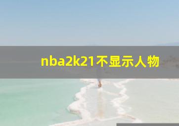 nba2k21不显示人物