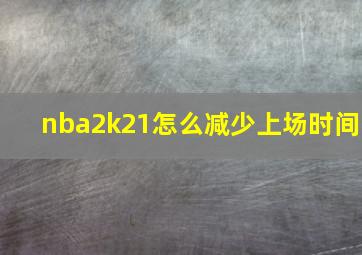 nba2k21怎么减少上场时间