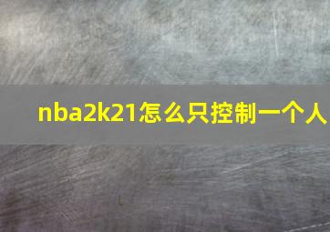 nba2k21怎么只控制一个人