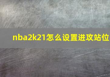 nba2k21怎么设置进攻站位